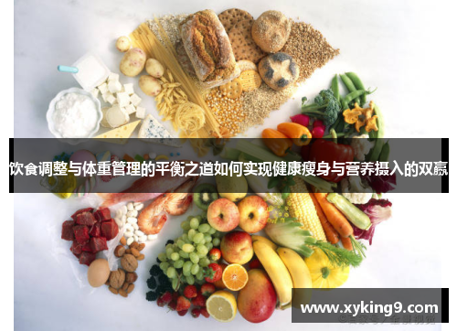饮食调整与体重管理的平衡之道如何实现健康瘦身与营养摄入的双赢